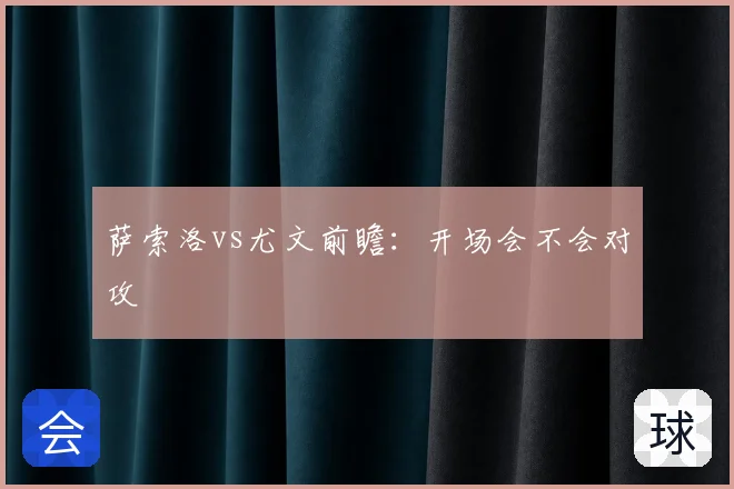 萨索洛vs尤文前瞻:开场会不会对攻