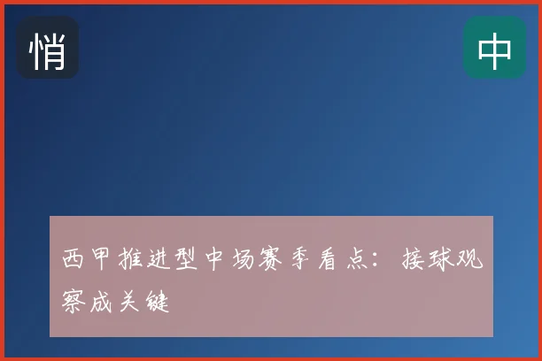 西甲推进型中场赛季看点:接球观察成关键