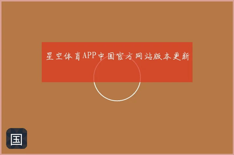 星空体育APP中国官方网站版本更新